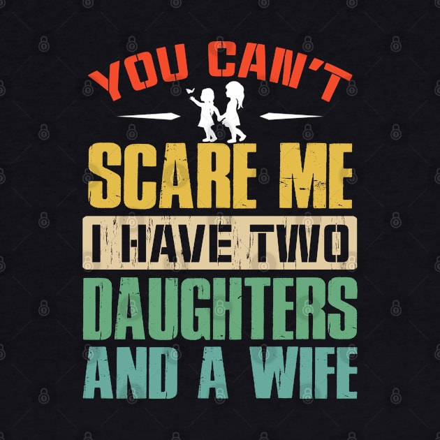 You Can't Scare Me I Have Two Daughters And A Wife by eyelashget